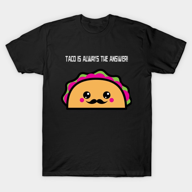 Taco is always the answer T-Shirt by Zee Prints